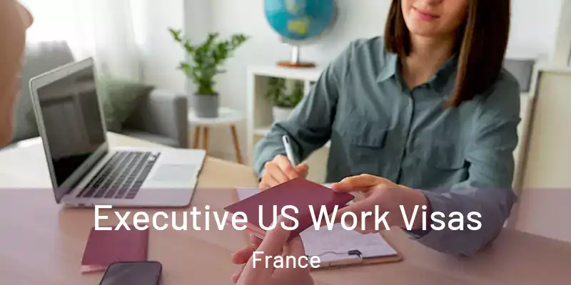  Executive US Work Visas France