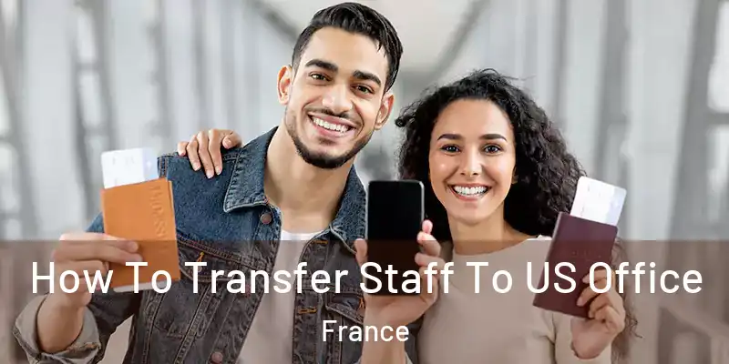  How To Transfer Staff To US Office France