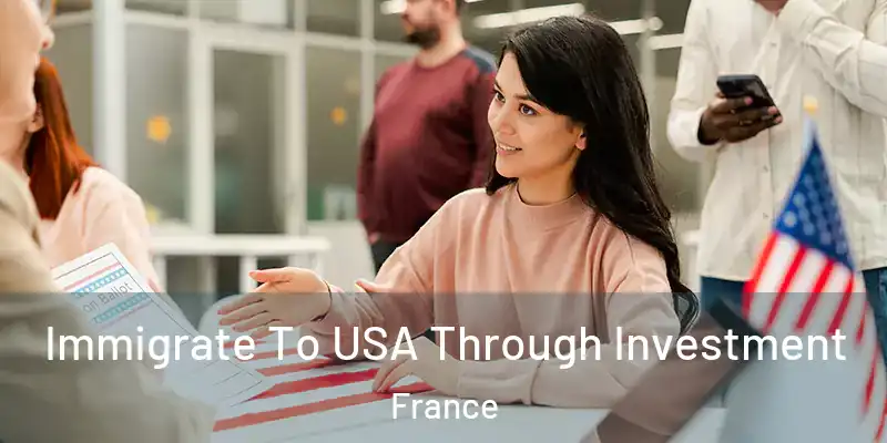  Immigrate To USA Through Investment France